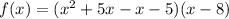 f(x)=(x^2+5x-x-5)(x-8)