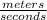 \frac{meters}{seconds}