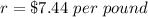 r= \$7.44\ per\ pound