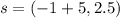 s = (-1 + 5, 2.5)