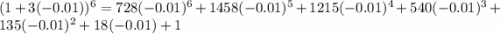 (1 + 3(-0.01))^6 = 728(-0.01)^6 + 1458(-0.01)^5 + 1215(-0.01)^4 + 540(-0.01)^3 + 135(-0.01)^2 + 18(-0.01) + 1
