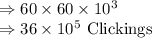 \Rightarrow 60\times 60\times 10^3\\\Rightarrow 36\times 10^5\ \text{Clickings}