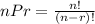 nPr =  \frac{n!}{(n - r)!}