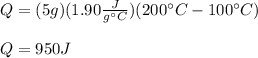 Q=(5g)(1.90\frac{J}{g\°C} )(200\°C-100\°C)\\\\Q=950J