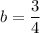 b=\dfrac{3}{4}