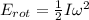 E_{rot} = \frac{1}{2} I \omega ^2