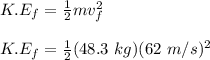 K.E_f = \frac{1}{2}mv_f^2\\\\K.E_f = \frac{1}{2} (48.3\ kg)(62\ m/s)^2