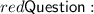 \huge{ \color{red}{ \sf{Question:}}}