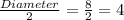 \frac{Diameter}{2} = \frac{8}{2} = 4