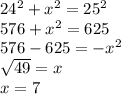 24^{2} + x^{2} = 25^{2} \\576 + x^{2} = 625\\576 - 625 = -x^{2} \\\sqrt{49} = x\\x = 7
