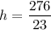 h =  \dfrac{276}{23}