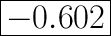 \huge\boxed{-0.602}