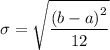 \sigma = \sqrt{\dfrac{\left (b - a\right)^2}{12} }