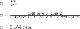 n = \frac{PV}{RT} \\\\n = \frac{1.49 \ atm \ \times \ 2.48 \ L}{0.082057 \ L.atm/mol.K \ \ \times \ 273.964 \ K} \\\\n = 0.164 \ mol
