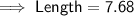 \implies \sf{Length = 7.68}