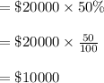 =\$20000\times 50\%\\\\=\$20000\times \frac{50}{100}\\\\=\$10000