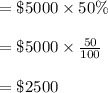 =\$5000\times 50\%\\\\=\$5000\times \frac{50}{100}\\\\=\$2500