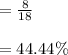 = \frac{8}{18} \\\\ = 44.44\%