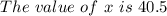 The~ value~ of ~x~ is~ 40.5