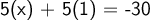 \large\textsf{5(x) + 5(1) = -30}