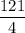 \dfrac{121}4