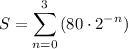\displaystyle S=\sum_{n=0}^3{(80\cdot2^{-n})}