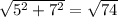\sqrt{5^2+7^2}=\sqrt{74}