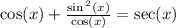 \cos(x)  +  \frac{ \sin {}^{2} (x) }{ \cos(x) }  =  \sec(x)