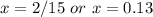 x=2/15 ~or~ x=0.13