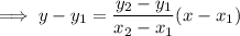 \implies y - y_1 = \dfrac{ y_2-y_1}{x_2-x_1}( x - x_1)