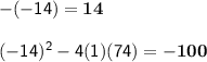 \mathsf{-(-14) = \bf 14}\\\\\mathsf{(-14)^2-4(1)(74)=\bf -100}