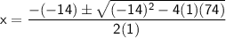 \mathsf{x =\dfrac{-(-14)\pm \sqrt{(-14)^2 - 4(1)(74)}}{2(1)}}