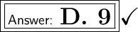 \boxed{\boxed{\large\textsf{ \huge \bf D. 9}}}\huge\checkmark