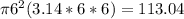 \pi 6^2 (3.14*6*6)=113.04