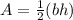 A=\frac{1}{2}(bh)