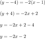 (y -- 4) = -2(x -1)\\\\(y +4) = -2x + 2\\\\y = -2x +2 -4 \\\\y = -2x -2