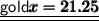 \sf{ {\underline{\underline{\color{gold}{\sf{\pmb{x=21.25}}}}}}}