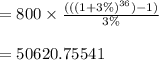 =800\times \frac{(((1+3\%)^{36})-1)}{3\%}\\\\=50620.75541