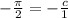 -\frac{\pi}{2}=-\frac{c}{1}