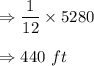 \Rightarrow \dfrac{1}{12}\times 5280\\\\\Rightarrow 440\ ft