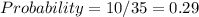 Probability =10/35=0.29