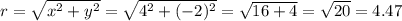 r=\sqrt{x^{2} +y^{2}}=\sqrt{4^2+(-2)^2}=\sqrt{16+4}=\sqrt{20}=4.47