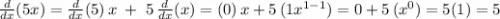 \frac{d}{dx}(5x)=\frac{d}{dx}(5)\,x\;+\;5\,\frac{d}{dx}(x)=(0)\,x+5\,(1x^{1-1})=0+5\,(x^0)=5(1)=5