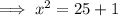 \implies  x^2 = 25+1