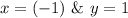 x = (-1)\ \& \ y =1