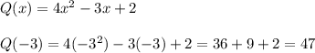 Q(x) = 4x^2 -3x + 2\\\\Q(-3) = 4(-3^2) -3(-3) +2 = 36 +9 +2 = 47
