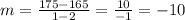 m =  \frac{175 - 165}{1 - 2}  =  \frac{10}{ - 1}  =  - 10