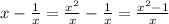 x - \frac{1}{x} = \frac{x^2}{x} - \frac{1}{x}  = \frac{x^2 - 1}{x}