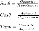 Sin\theta = \frac{Opposite}{Hypotenuse}\\\\Cos\theta =  \frac{Adjacent}{Hypotenuse} \\\\Tan \theta =\frac{Opposite}{Adjacent}