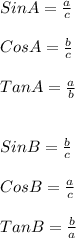 Sin A = \frac{a}{c}\\\\Cos A = \frac{b}{c} \\\\Tan A = \frac{a}{b} \\\\\\Sin B = \frac{b}{c} \\\\Cos B = \frac{a}{c}\\\\Tan B =\frac{b}{a}